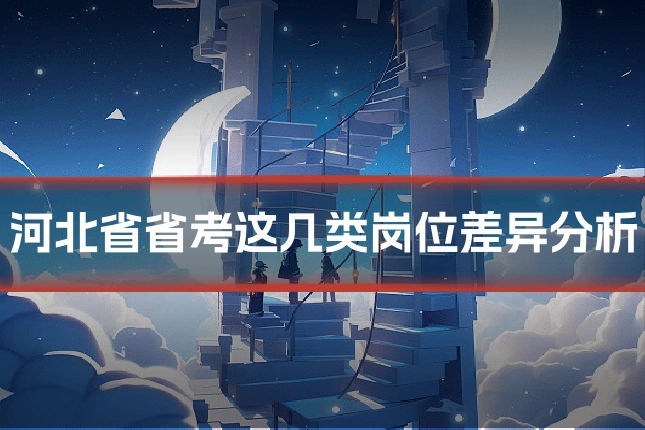 河北省省考这几类岗位差异分析