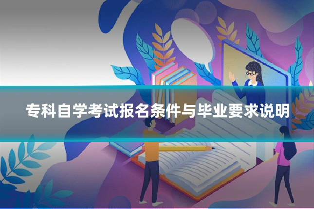 专科自学考试报名条件与毕业要求说明