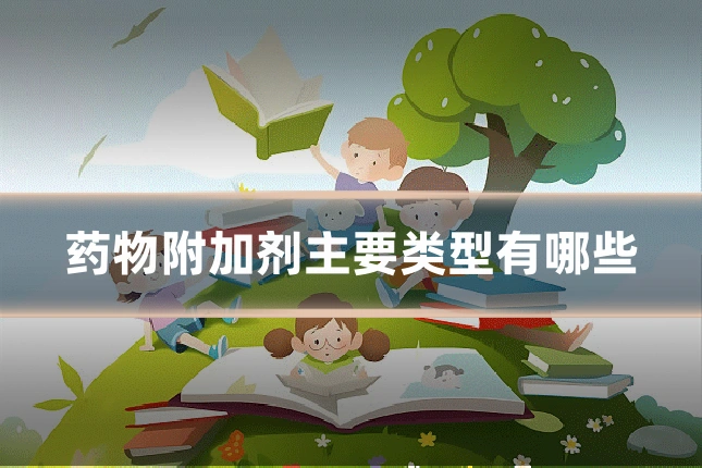 药物附加剂主要类型有哪些