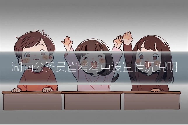 湖南公务员省考考点设置情况说明
