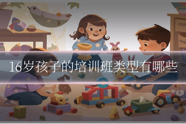 16岁孩子的培训班类型有哪些