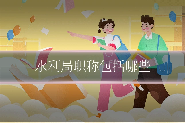 水利局职称包括哪些