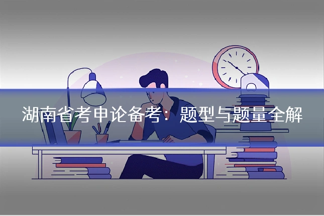 湖南省考申论备考：题型与题量全解