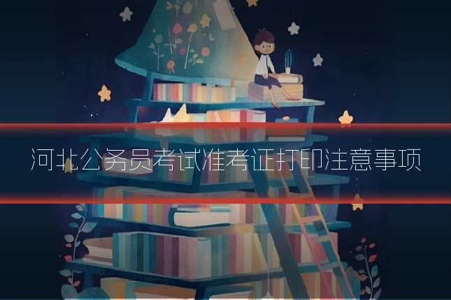 河北公务员考试准考证打印注意事项