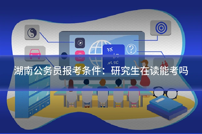 湖南公务员报考条件:研究生在读能考吗
