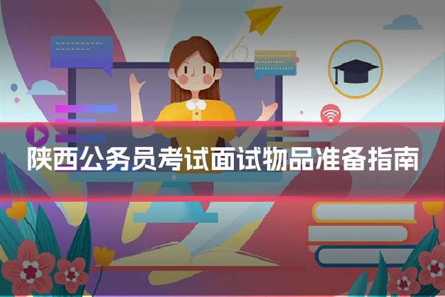 陕西公务员考试面试物品准备指南