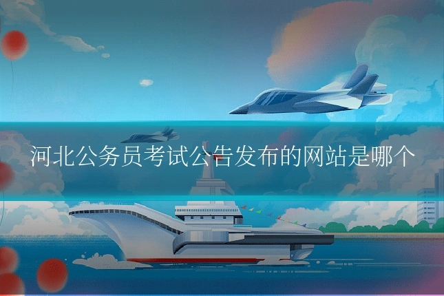 河北公务员考试公告发布的网站是哪个