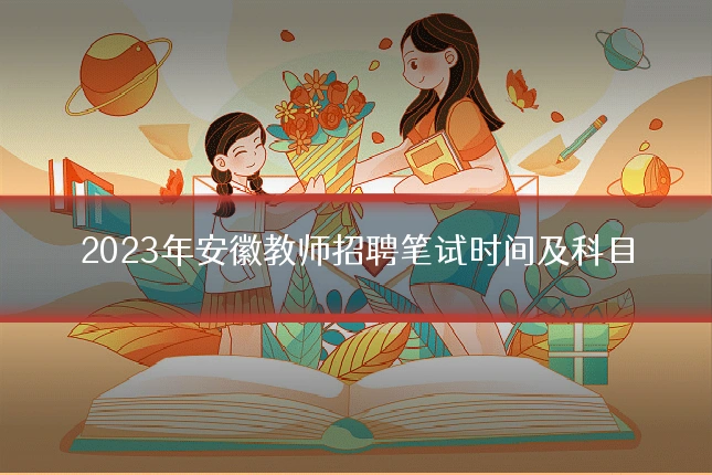 2023年安徽教师招聘笔试时间及科目
