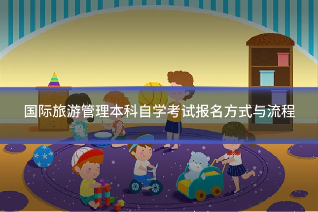 国际旅游管理本科自学考试报名方式与流程