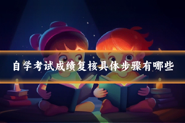 自学考试成绩复核具体步骤有哪些
