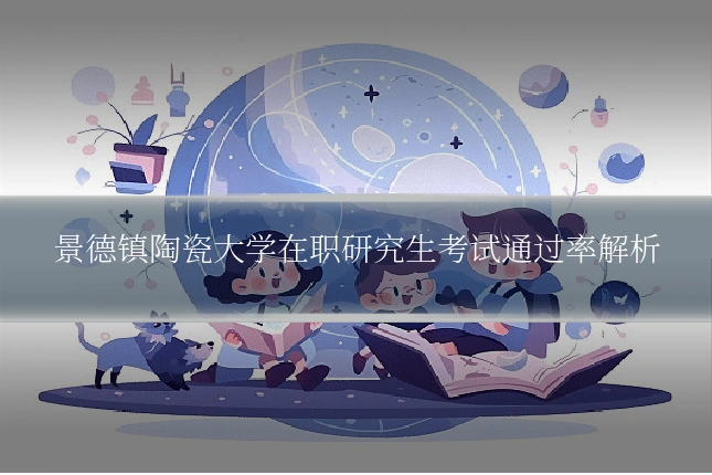 景德镇陶瓷大学在职研究生考试通过率解析