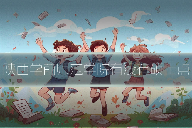 陕西学前师范学院有没有硕士点