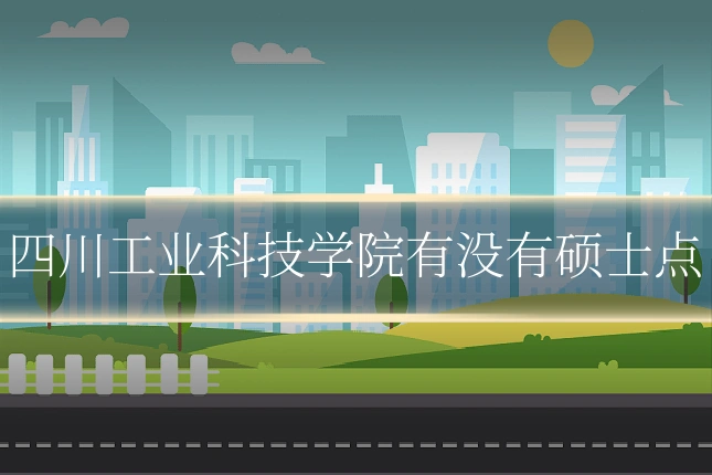 四川工业科技学院有没有硕士点
