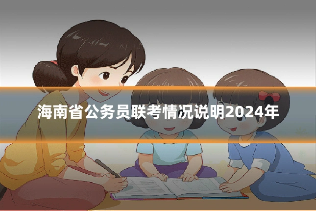 海南省公务员联考情况说明2024年