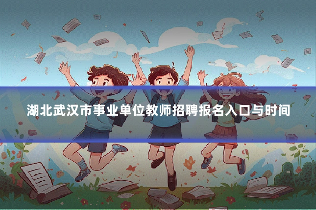 湖北武汉市事业单位教师招聘报名入口与时间