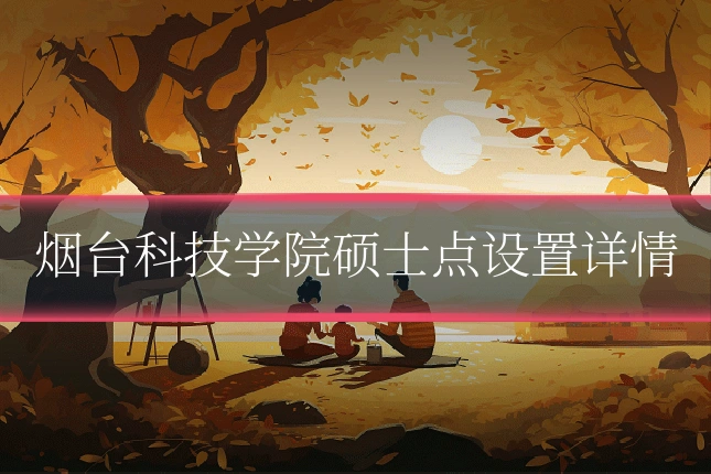 烟台科技学院硕士点设置详情