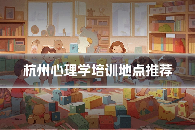 杭州心理学培训地点推荐