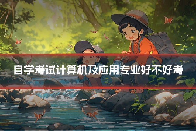 自学考试计算机及应用专业好不好考