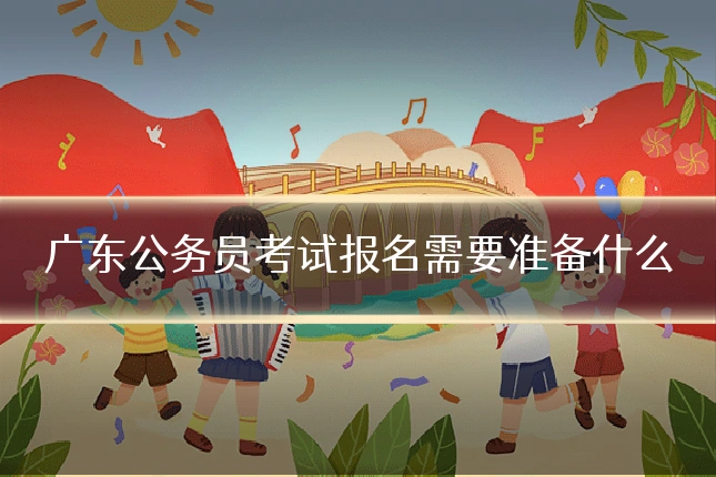 广东公务员考试报名需要准备什么