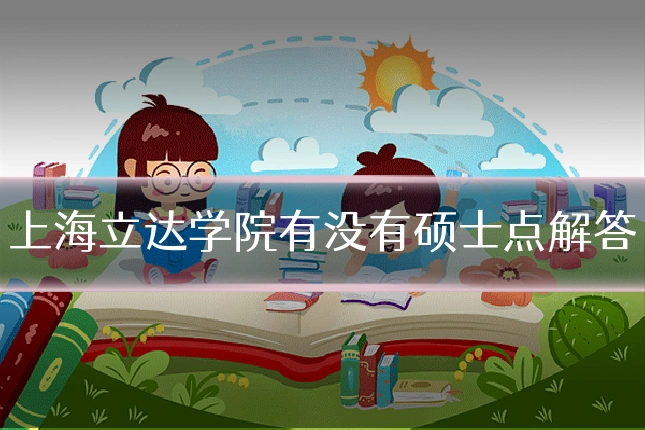 上海立达学院有没有硕士点解答
