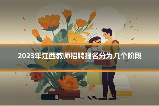 2023年江西教师招聘报名分为几个阶段