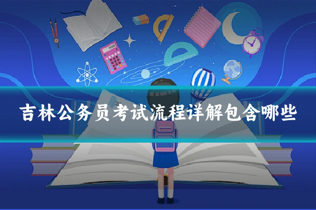 吉林公务员考试流程详解包含哪些