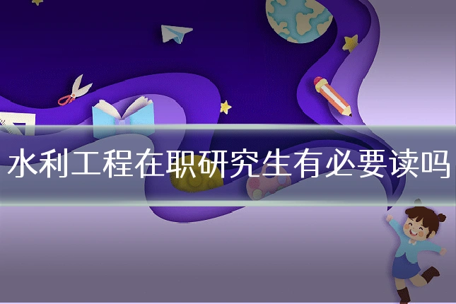 水利工程在职研究生有必要读吗
