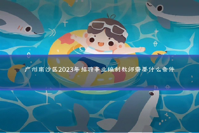 广州南沙区2023年招聘事业编制教师需要什么条件