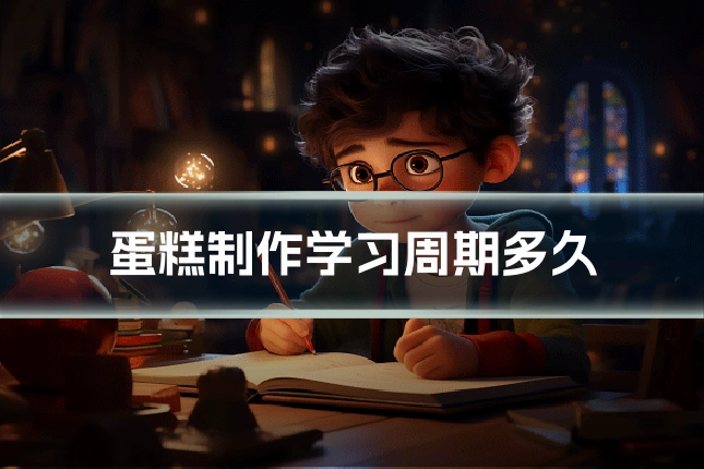 蛋糕制作学习周期多久