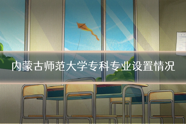 内蒙古师范大学专科专业设置情况