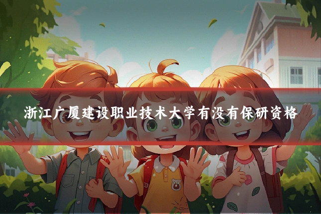 浙江广厦建设职业技术大学有没有保研资格