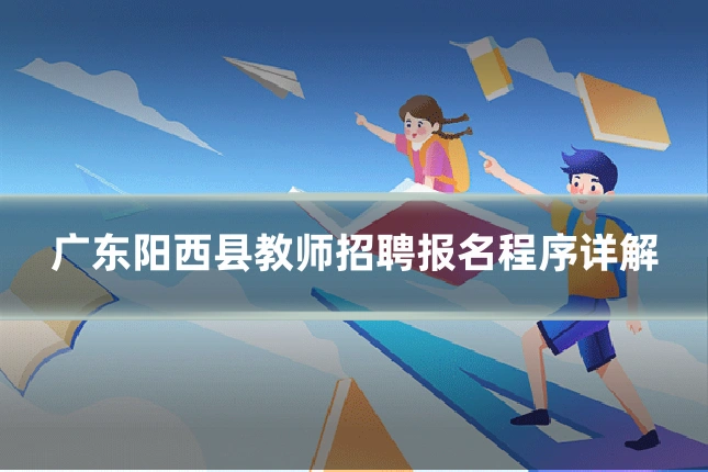 广东阳西县教师招聘报名程序详解