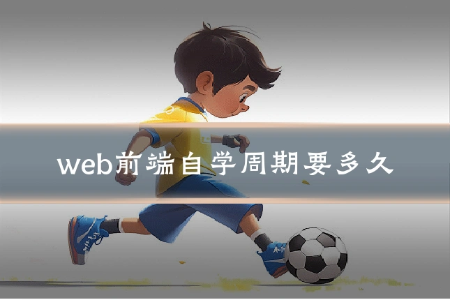 web前端自学周期要多久