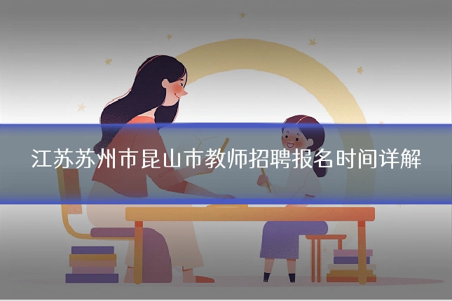 江苏苏州市昆山市教师招聘报名时间详解