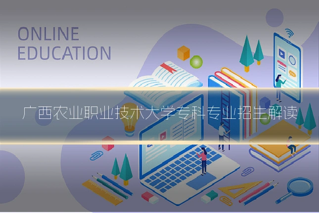 广西农业职业技术大学专科专业招生解读
