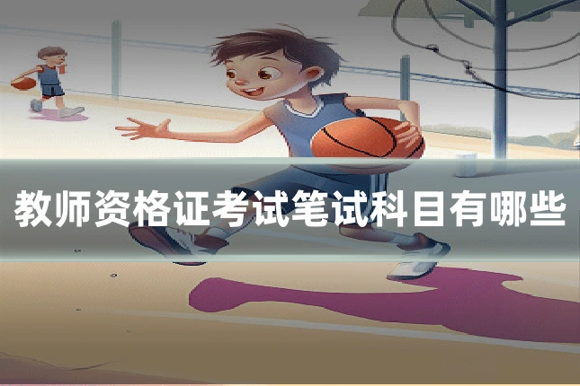 教师资格证考试笔试科目有哪些