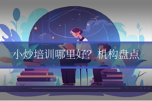 小炒培训哪里好？机构盘点