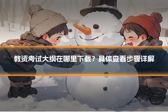 教资考试大纲在哪里下载?具体查看步骤详解
