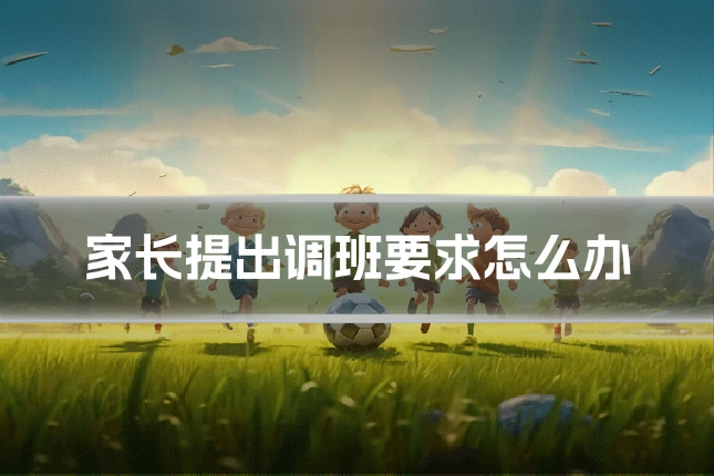 家长提出调班要求怎么办
