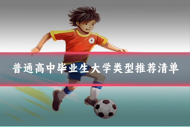普通高中毕业生大学类型推荐清单