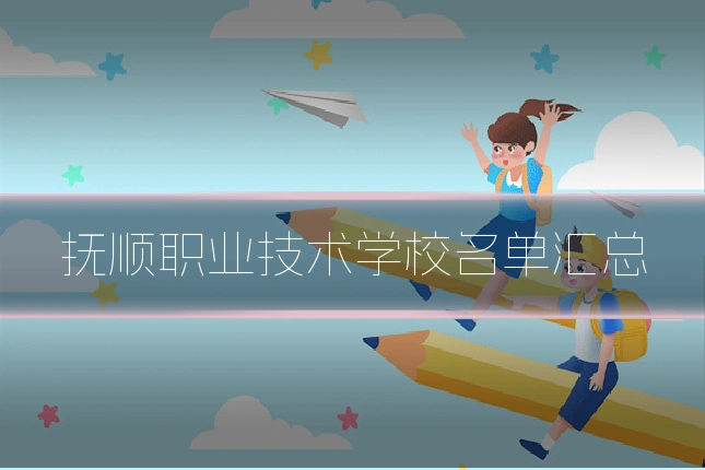 抚顺职业技术学校名单汇总