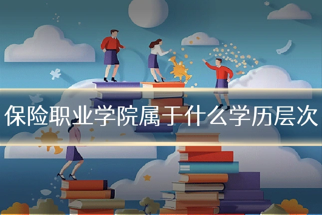 保险职业学院属于什么学历层次