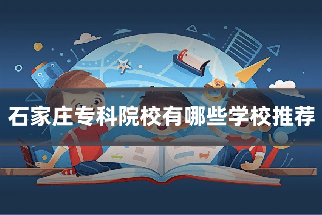 石家庄专科院校有哪些学校推荐