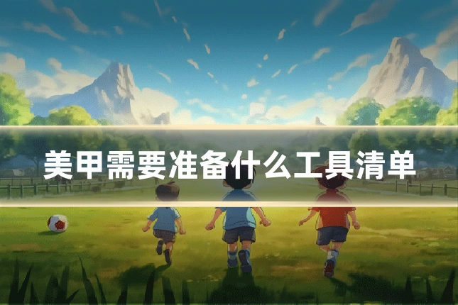 美甲需要准备什么工具清单