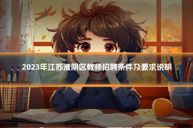 2023年江苏淮阴区教师招聘条件及要求说明