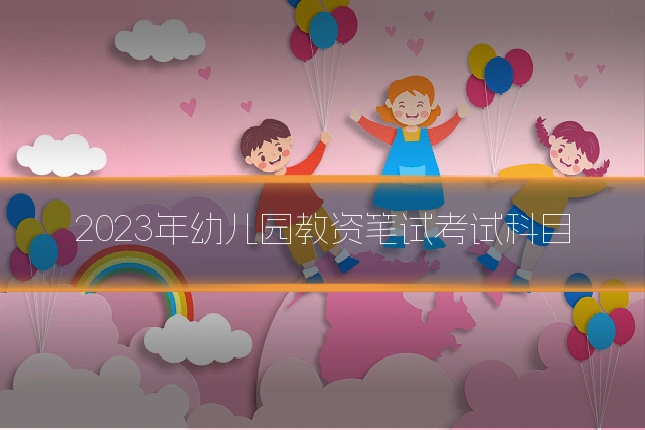 2023年幼儿园教资笔试考试科目