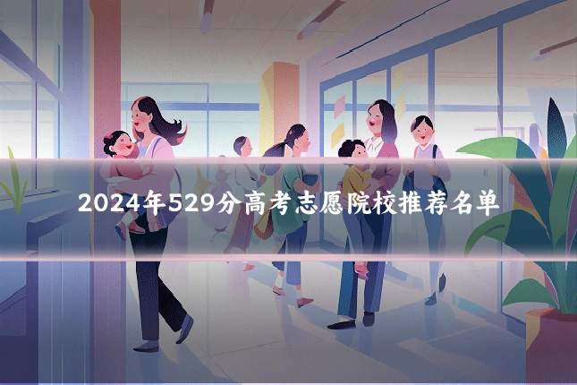 2024年529分高考志愿院校推荐名单