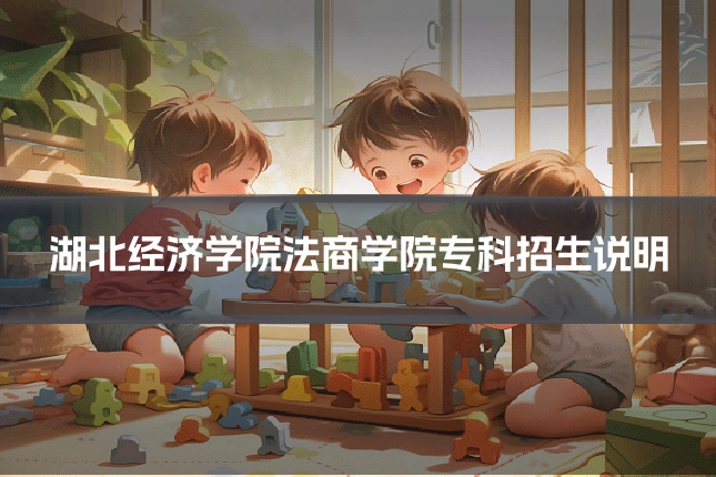 湖北经济学院法商学院专科招生说明