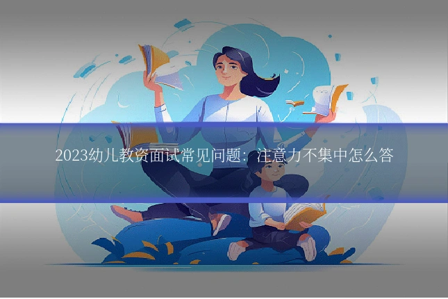 2023幼儿教资面试常见问题:注意力不集中怎么答