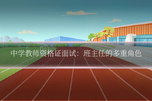 中学教师资格证面试:班主任的多重角色
